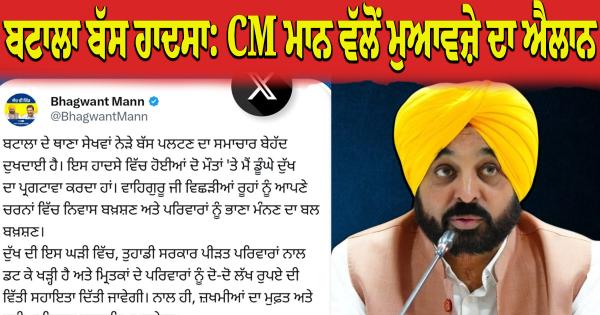 ਬਟਾਲਾ ਨੇੜੇ ਭਿਆਨਕ ਬੱਸ ਹਾਦਸਾ: ਮੁੱਖ ਮੰਤਰੀ ਭਗਵੰਤ ਮਾਨ ਵੱਲੋਂ ਮ੍ਰਿਤਕਾਂ ਦੇ ਪਰਿਵਾਰਾਂ ਲਈ 2-2 ਲੱਖ ਰੁਪਏ ਦੀ ਵਿੱਤੀ ਸਹਾਇਤਾ ਦਾ ਐਲਾਨ