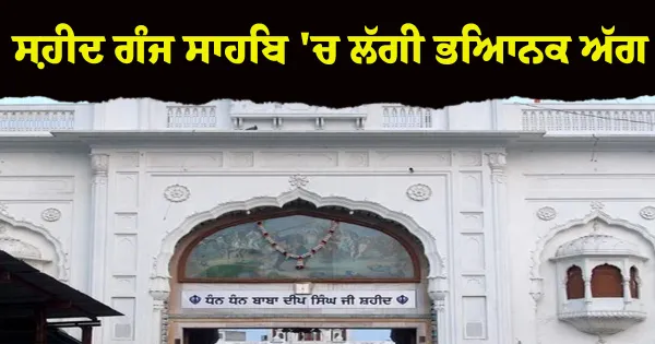 ਅੰਮ੍ਰਿਤਸਰ: ਗੁਰਦੁਆਰਾ ਬਾਬਾ ਦੀਪ ਸਿੰਘ ਜੀ ਸ਼ਹੀਦ ਗੰਜ ਸਾਹਿਬ 'ਚ ਲੱਗੀ ਭਿਆਨਕ ਅੱਗ, ਮਚੀ ਹਫੜਾ-ਦਫੜੀ