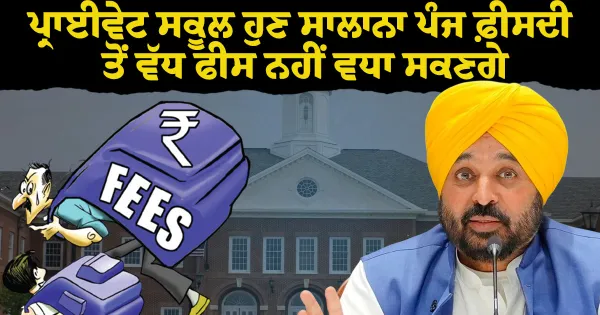 ਪ੍ਰਾਈਵੇਟ ਸਕੂਲ ਹੁਣ ਸਾਲਾਨਾ ਪੰਜ ਫ਼ੀਸਦੀ ਤੋਂ ਵੱਧ ਫੀਸ ਨਹੀਂ ਵਧਾ ਸਕਣਗੇ: ਮੁੱਖ ਮੰਤਰੀ ਭਗਵੰਤ ਸਿੰਘ ਮਾਨ